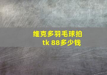 维克多羽毛球拍tk 88多少钱